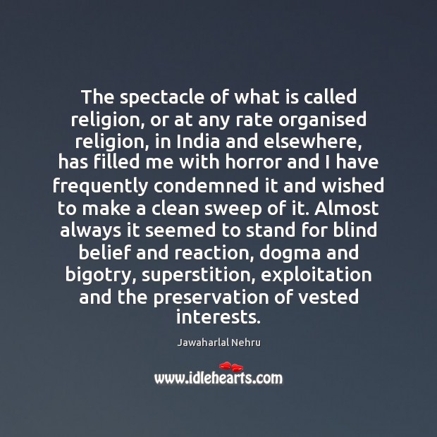 The spectacle of what is called religion, or at any rate organised Jawaharlal Nehru Picture Quote