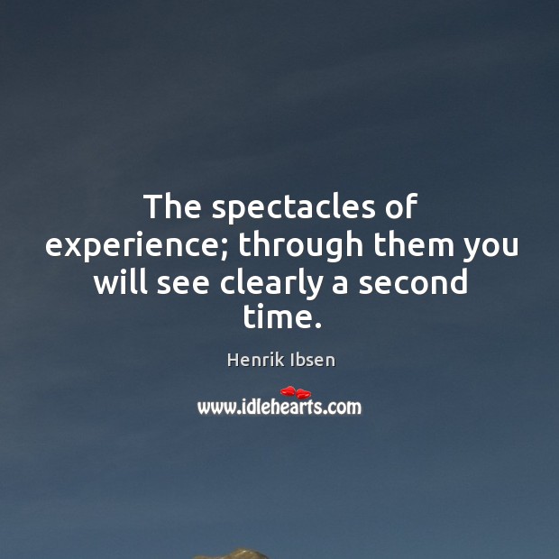 The spectacles of experience; through them you will see clearly a second time. Henrik Ibsen Picture Quote