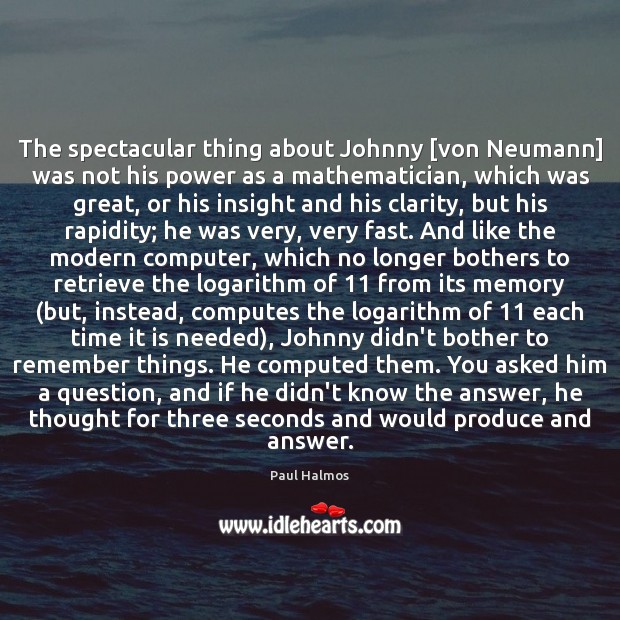 The spectacular thing about Johnny [von Neumann] was not his power as Image