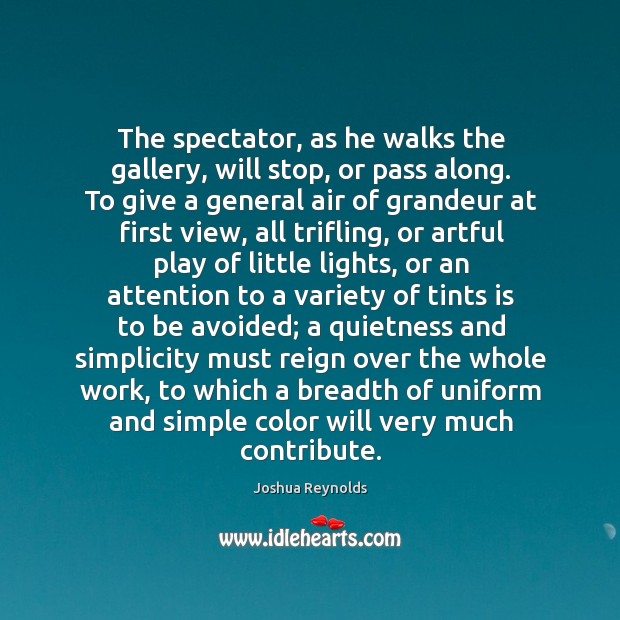 The spectator, as he walks the gallery, will stop, or pass along. 