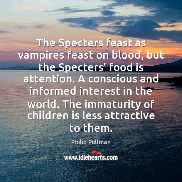 The Specters feast as vampires feast on blood, but the Specters’ food Philip Pullman Picture Quote