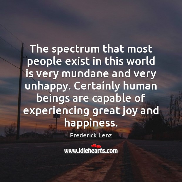 The spectrum that most people exist in this world is very mundane Joy and Happiness Quotes Image