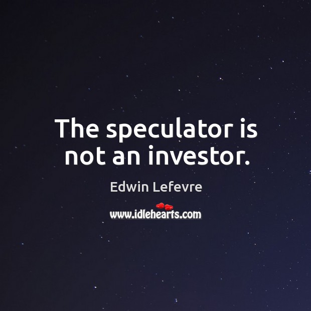 The speculator is not an investor. Edwin Lefevre Picture Quote