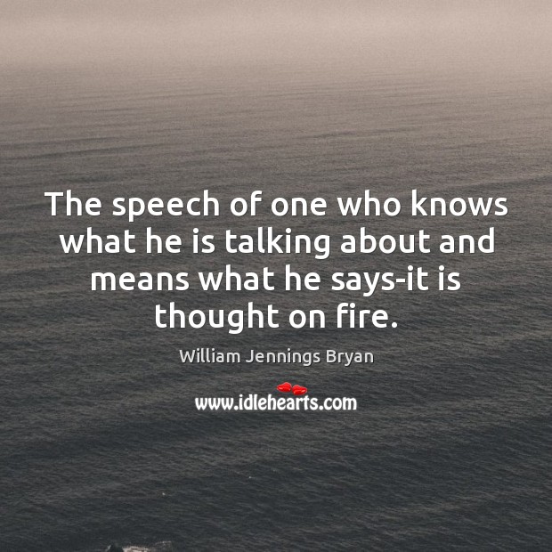 The speech of one who knows what he is talking about and William Jennings Bryan Picture Quote