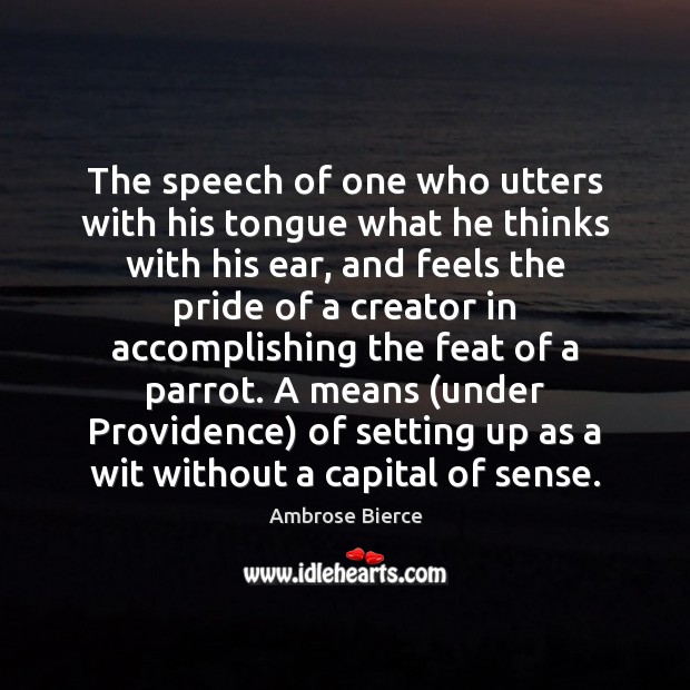 The speech of one who utters with his tongue what he thinks Ambrose Bierce Picture Quote