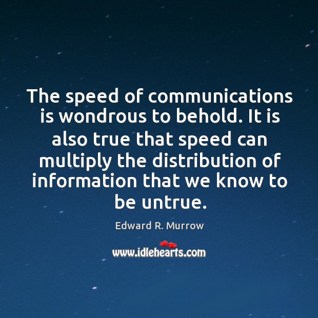 The speed of communications is wondrous to behold. Edward R. Murrow Picture Quote