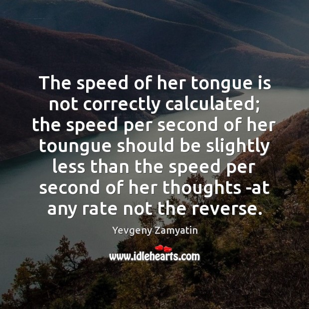 The speed of her tongue is not correctly calculated; the speed per Yevgeny Zamyatin Picture Quote