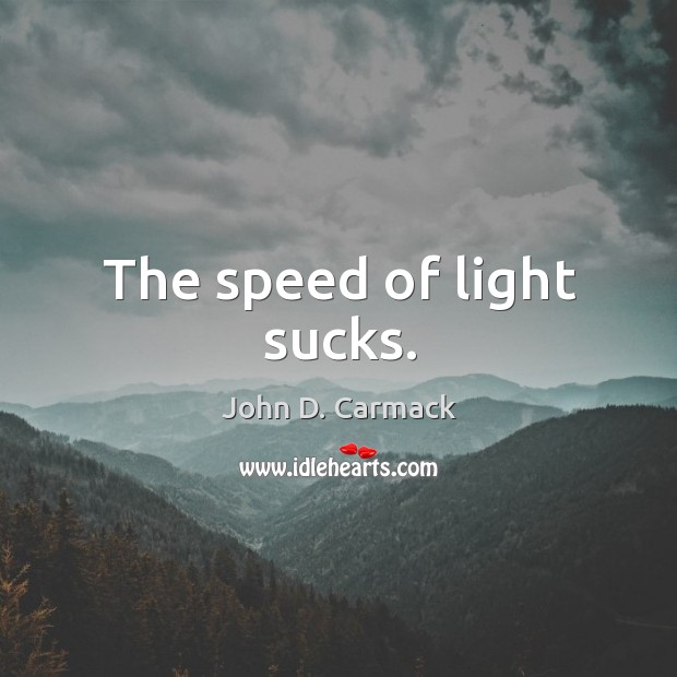 The speed of light sucks. John D. Carmack Picture Quote