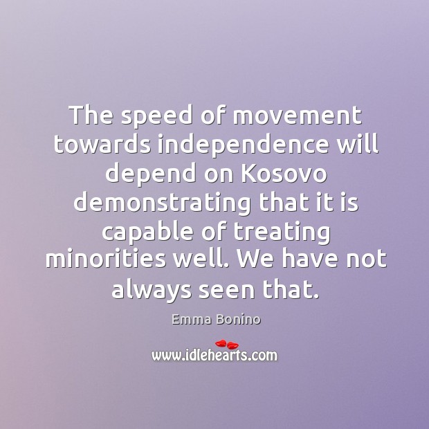 The speed of movement towards independence will depend on kosovo demonstrating Emma Bonino Picture Quote