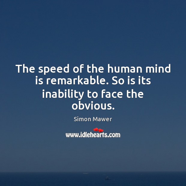 The speed of the human mind is remarkable. So is its inability to face the obvious. Simon Mawer Picture Quote