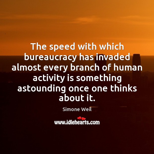 The speed with which bureaucracy has invaded almost every branch of human Simone Weil Picture Quote