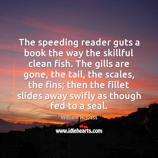 The speeding reader guts a book the way the skillful clean fish. Image