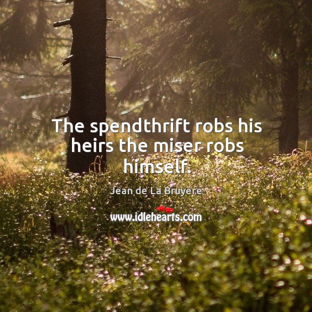 The spendthrift robs his heirs the miser robs himself. Jean de La Bruyere Picture Quote