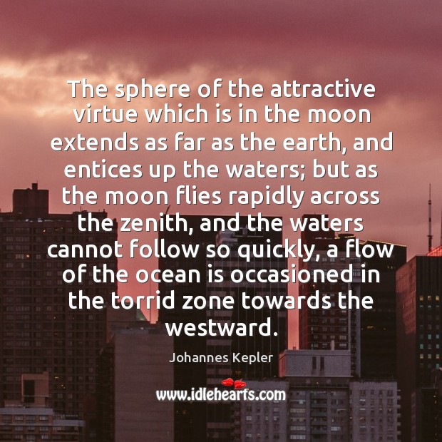 The sphere of the attractive virtue which is in the moon extends Johannes Kepler Picture Quote