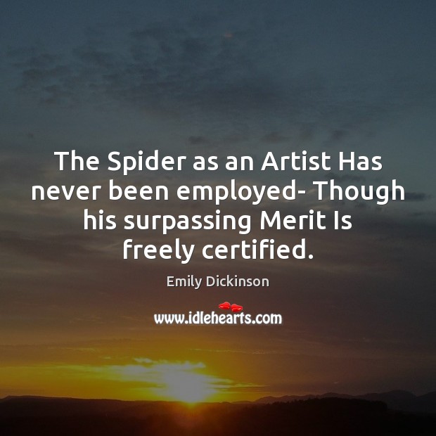 The Spider as an Artist Has never been employed- Though his surpassing Emily Dickinson Picture Quote