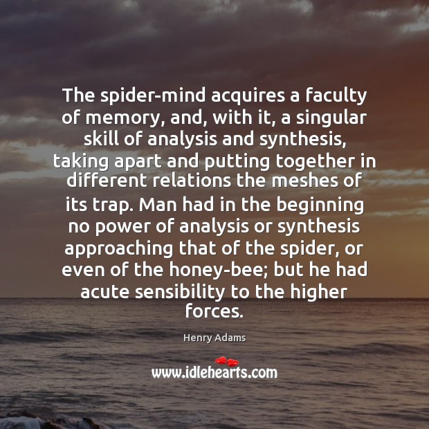The spider-mind acquires a faculty of memory, and, with it, a singular Henry Adams Picture Quote