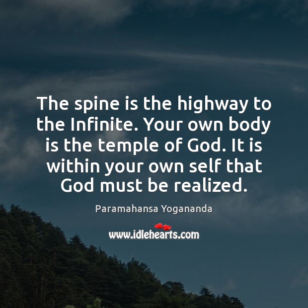 The spine is the highway to the Infinite. Your own body is Paramahansa Yogananda Picture Quote
