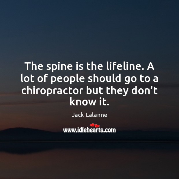 The spine is the lifeline. A lot of people should go to Jack Lalanne Picture Quote