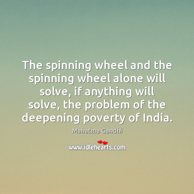 The spinning wheel and the spinning wheel alone will solve, if anything Alone Quotes Image
