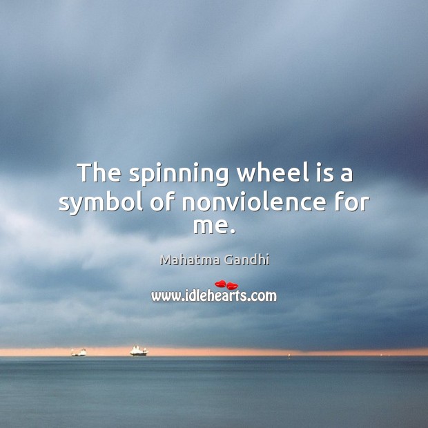 The spinning wheel is a symbol of nonviolence for me. Mahatma Gandhi Picture Quote