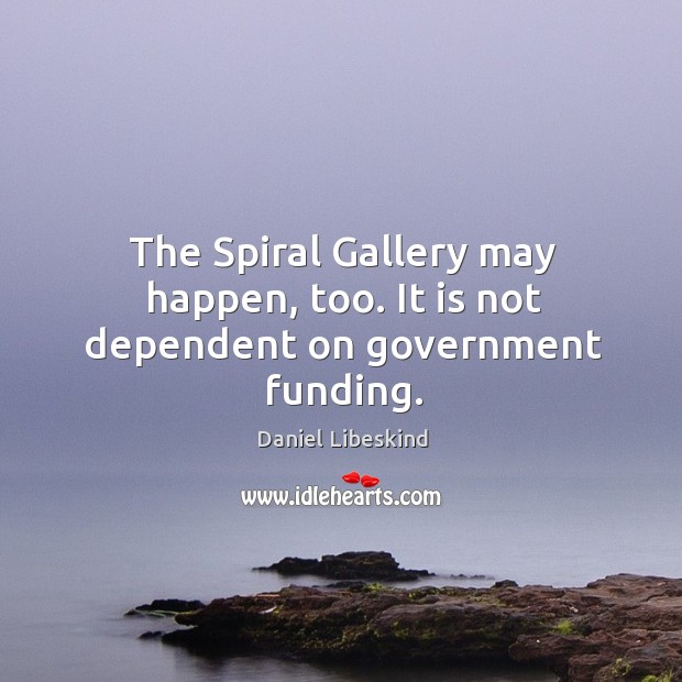 The spiral gallery may happen, too. It is not dependent on government funding. Image
