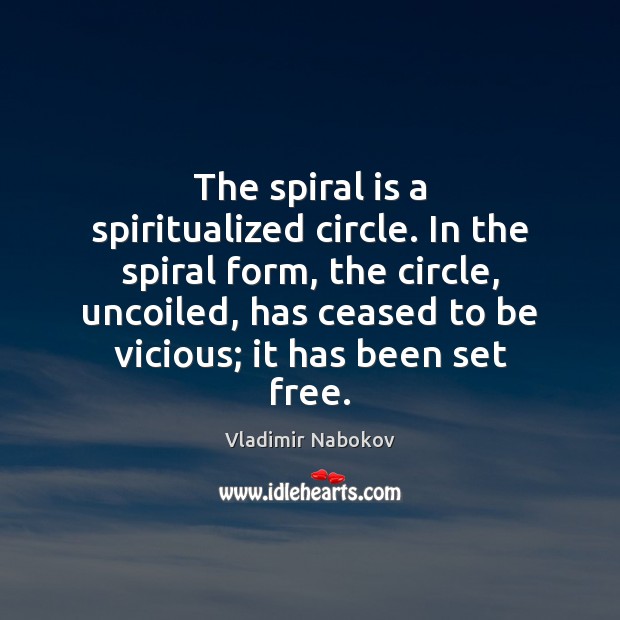 The spiral is a spiritualized circle. In the spiral form, the circle, Vladimir Nabokov Picture Quote