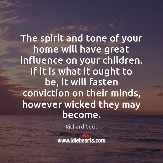 The spirit and tone of your home will have great influence on Richard Cecil Picture Quote