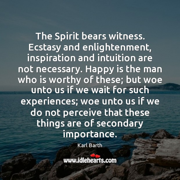 The Spirit bears witness. Ecstasy and enlightenment, inspiration and intuition are not Karl Barth Picture Quote