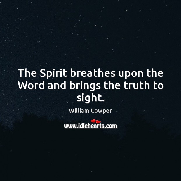The Spirit breathes upon the Word and brings the truth to sight. 