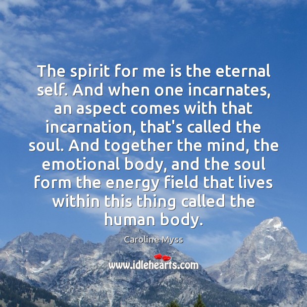 The spirit for me is the eternal self. And when one incarnates, Caroline Myss Picture Quote