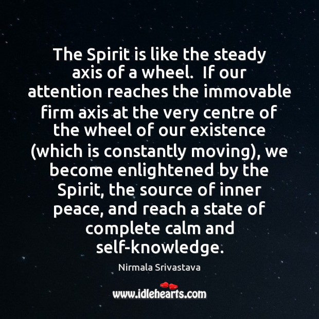 The Spirit is like the steady axis of a wheel.  If our Nirmala Srivastava Picture Quote