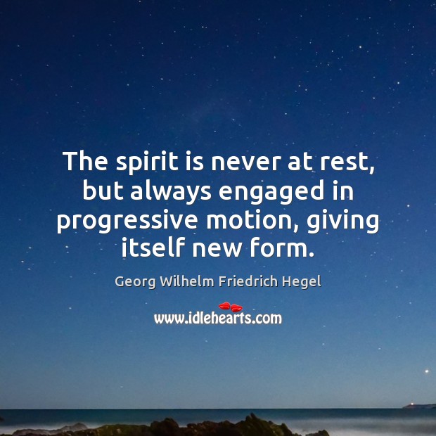 The spirit is never at rest, but always engaged in progressive motion, Georg Wilhelm Friedrich Hegel Picture Quote