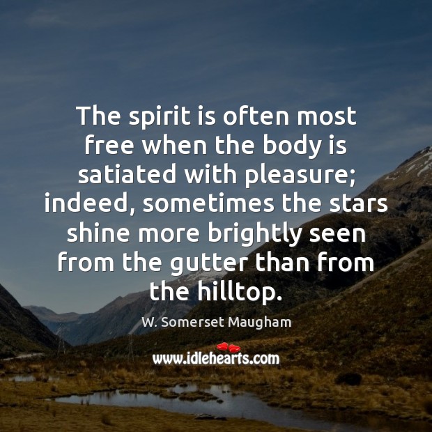 The spirit is often most free when the body is satiated with W. Somerset Maugham Picture Quote