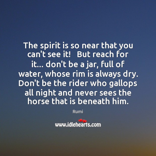 The spirit is so near that you can’t see it!   But reach Rumi Picture Quote