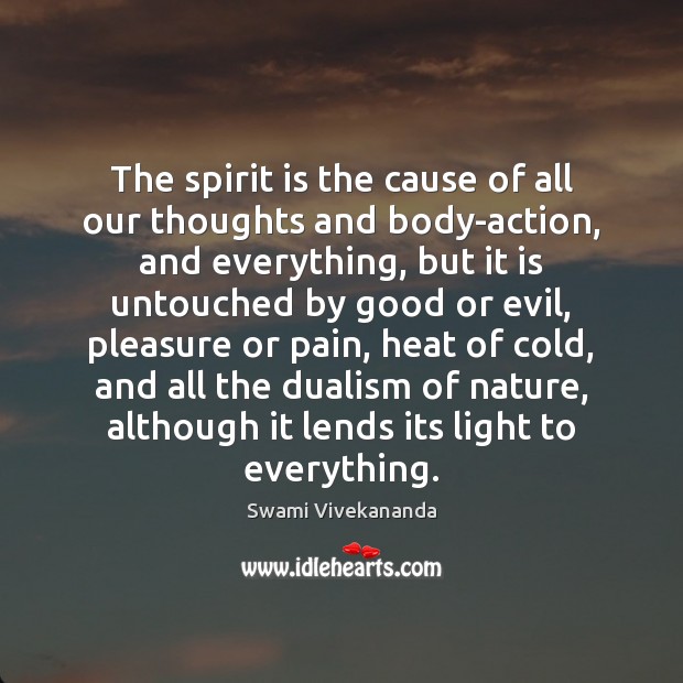 The spirit is the cause of all our thoughts and body-action, and Swami Vivekananda Picture Quote