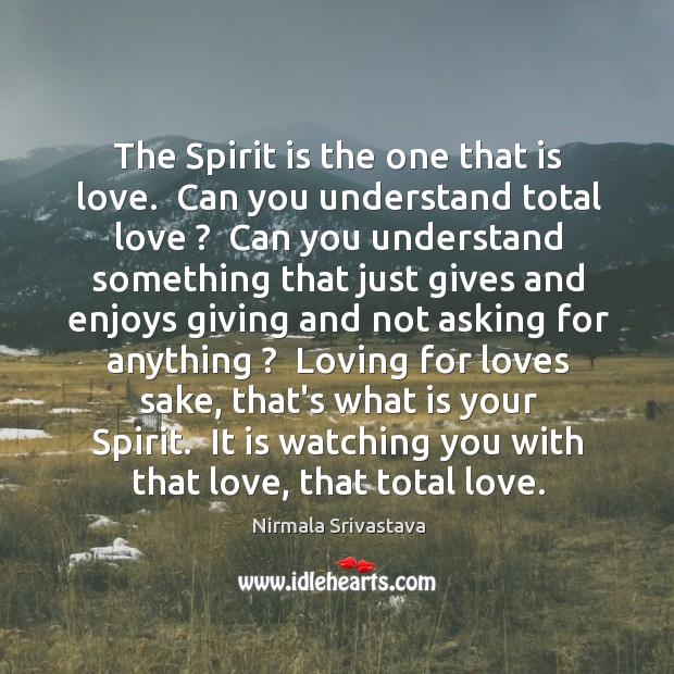 The Spirit is the one that is love.  Can you understand total Nirmala Srivastava Picture Quote