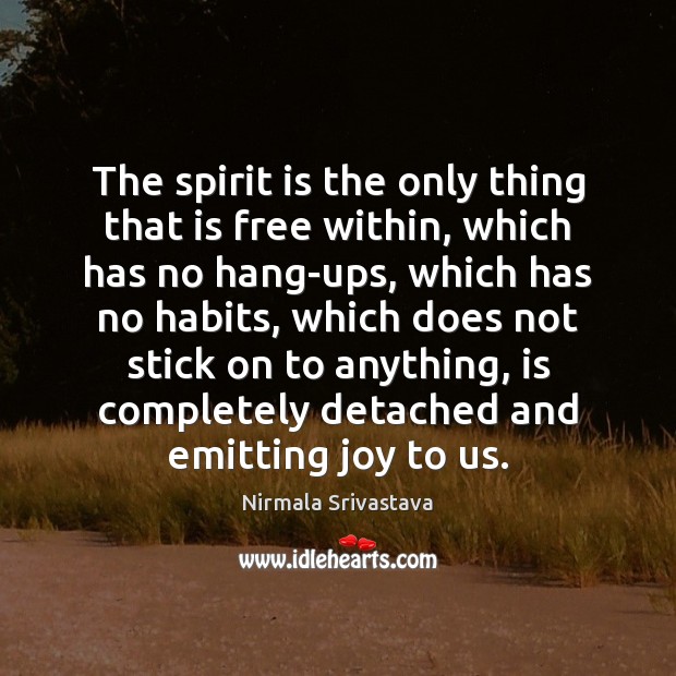 The spirit is the only thing that is free within, which has Nirmala Srivastava Picture Quote