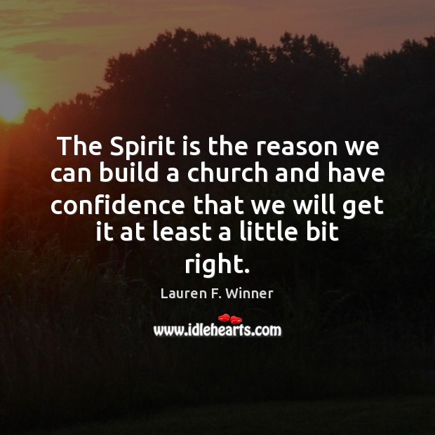 The Spirit is the reason we can build a church and have Lauren F. Winner Picture Quote