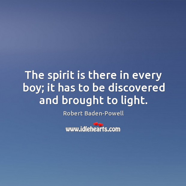 The spirit is there in every boy; it has to be discovered and brought to light. Image