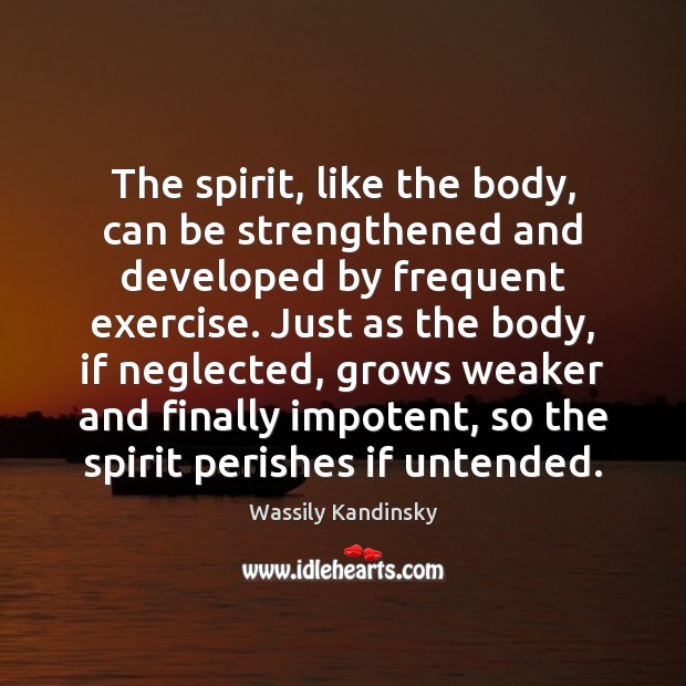 The spirit, like the body, can be strengthened and developed by frequent Exercise Quotes Image