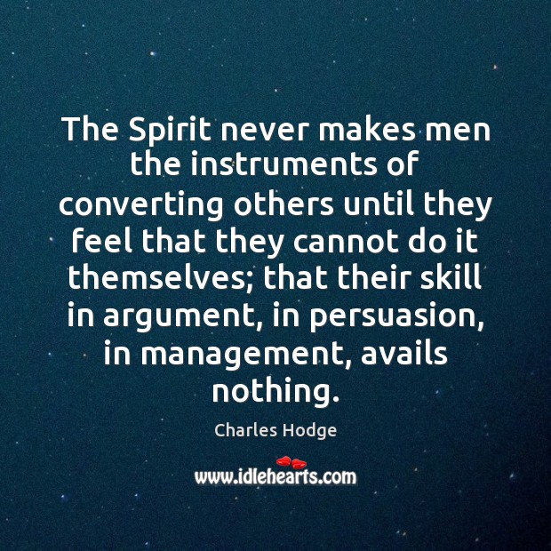 The Spirit never makes men the instruments of converting others until they 