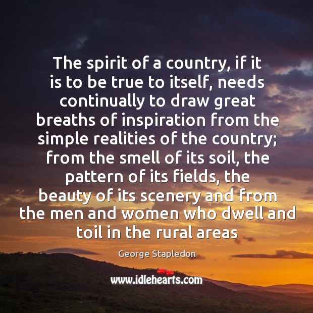 The spirit of a country, if it is to be true to George Stapledon Picture Quote