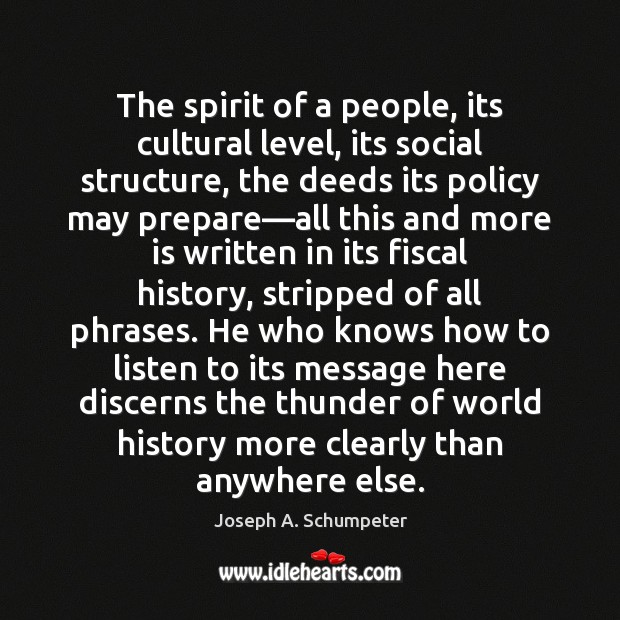 The spirit of a people, its cultural level, its social structure, the Joseph A. Schumpeter Picture Quote