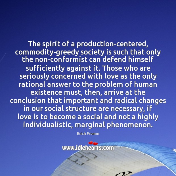The spirit of a production-centered, commodity-greedy society is such that only the Erich Fromm Picture Quote
