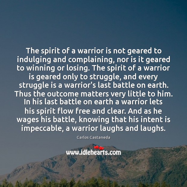 The spirit of a warrior is not geared to indulging and complaining, 