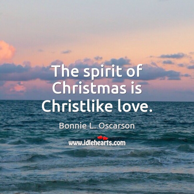 The spirit of Christmas is Christlike love. Bonnie L. Oscarson Picture Quote
