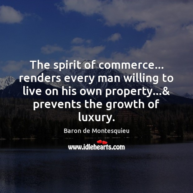 The spirit of commerce… renders every man willing to live on his Baron de Montesquieu Picture Quote