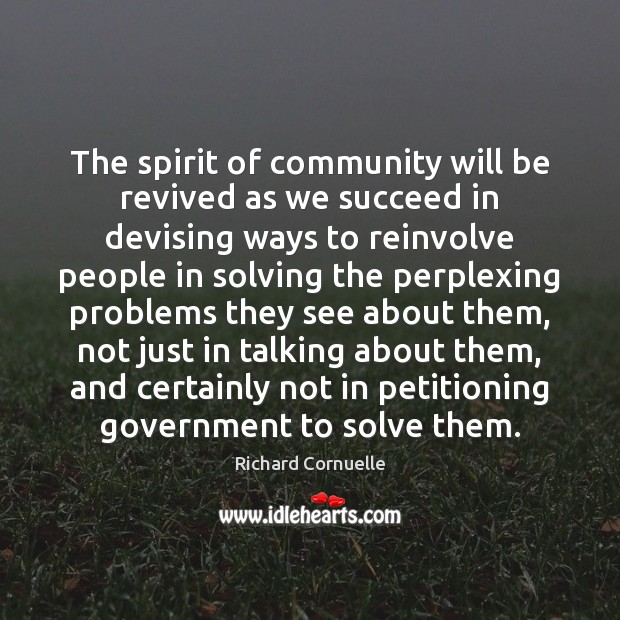 The spirit of community will be revived as we succeed in devising 