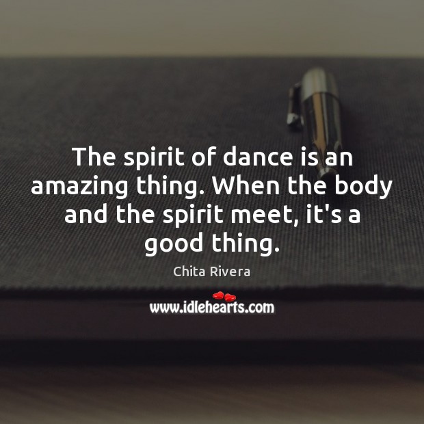 The spirit of dance is an amazing thing. When the body and Chita Rivera Picture Quote