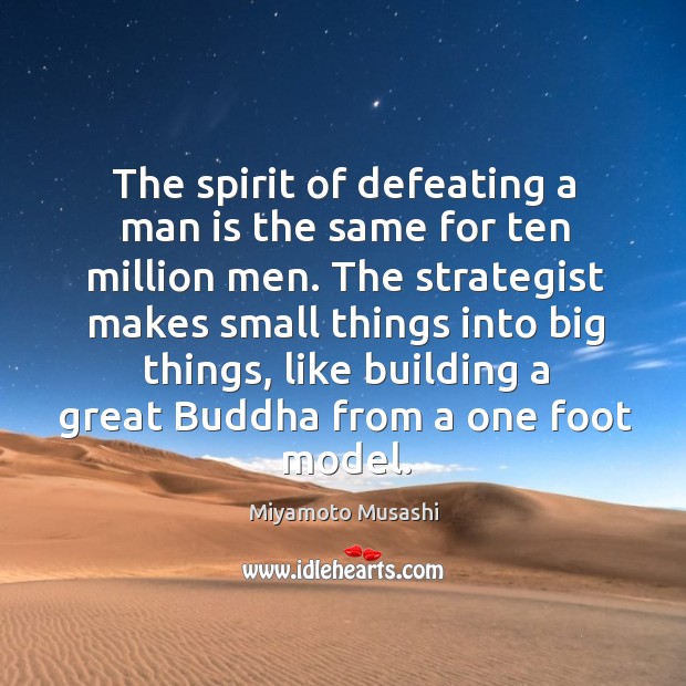 The spirit of defeating a man is the same for ten million Miyamoto Musashi Picture Quote